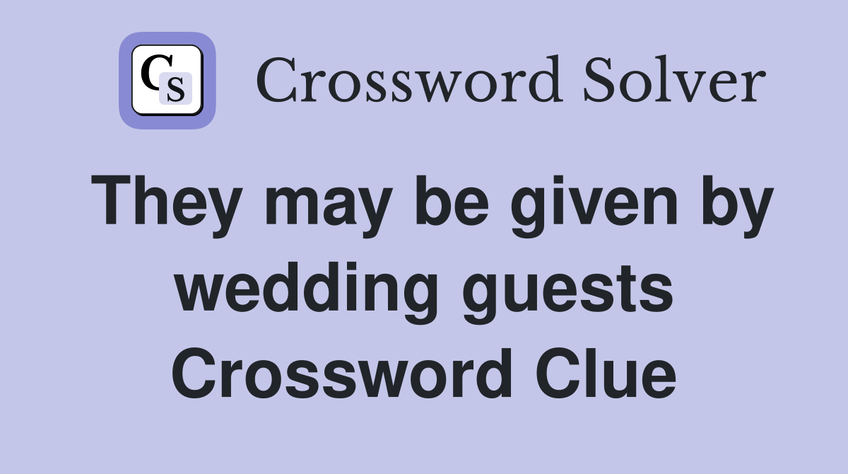 They may be given by wedding guests Crossword Clue