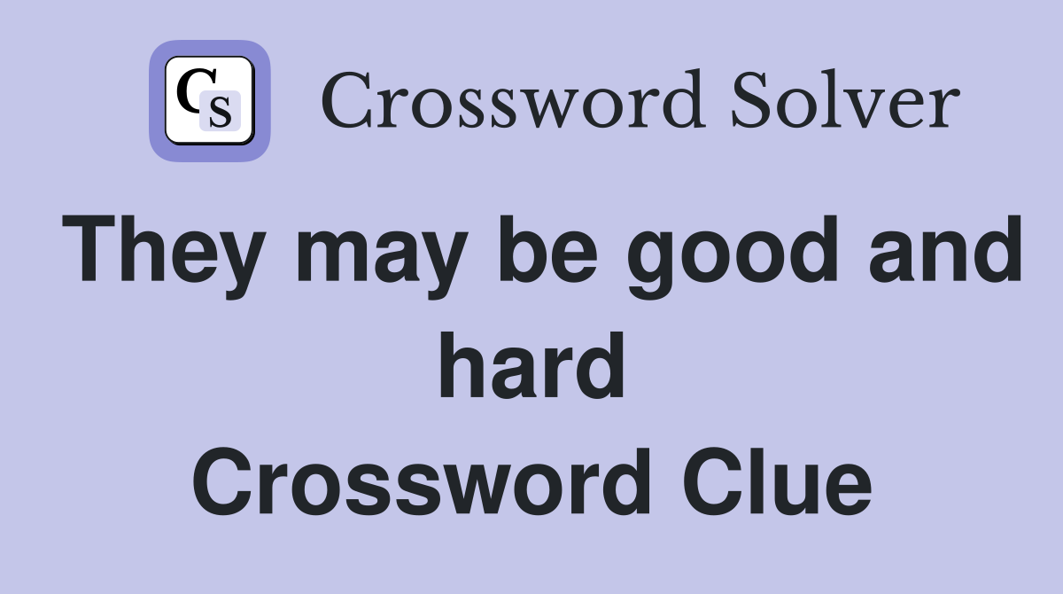They may be good and hard Crossword Clue