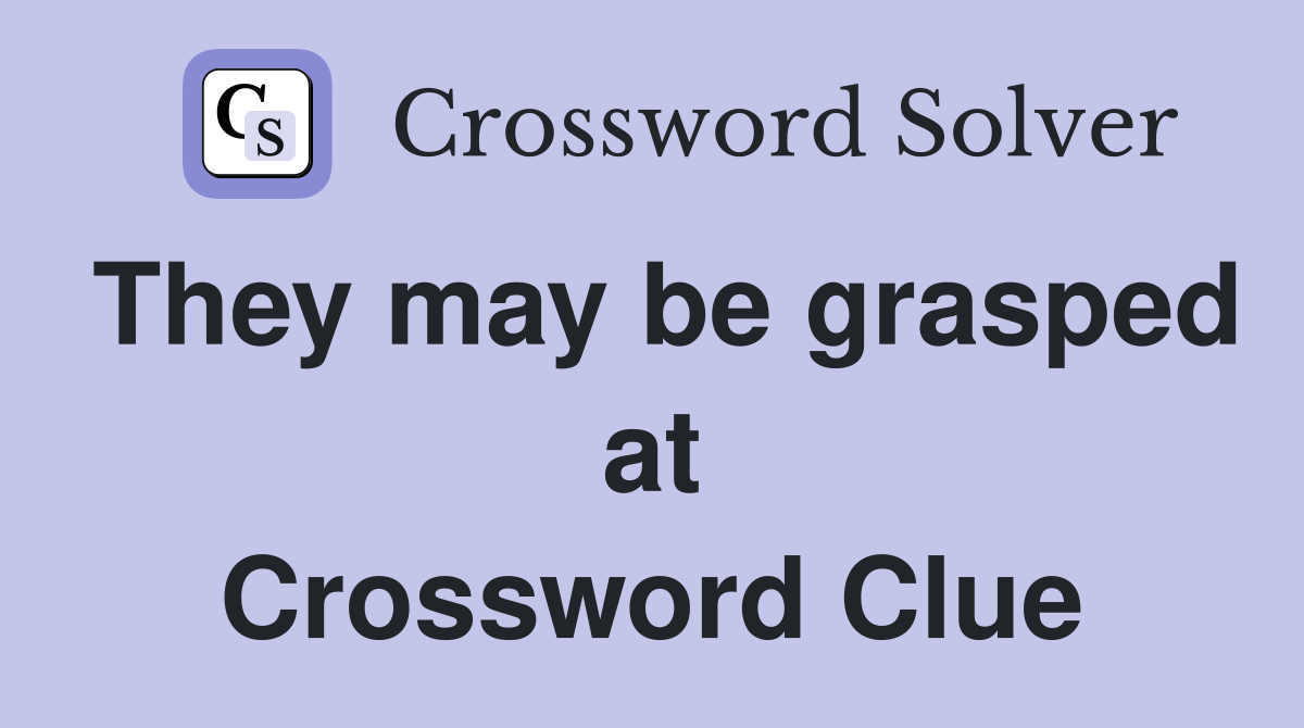 They may be grasped at Crossword Clue
