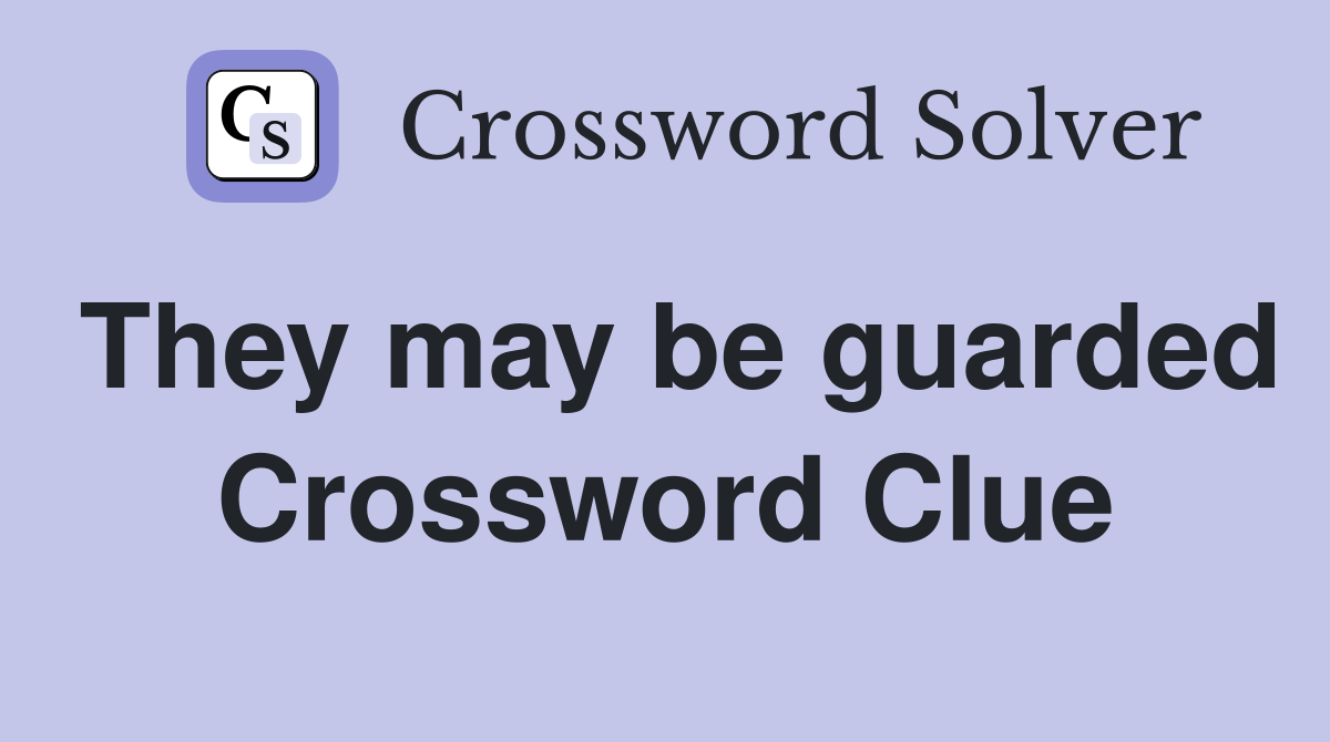 They may be guarded Crossword Clue