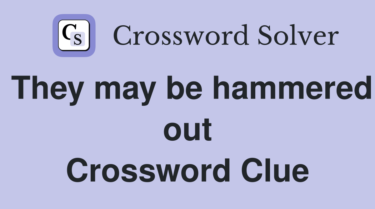 They may be hammered out Crossword Clue