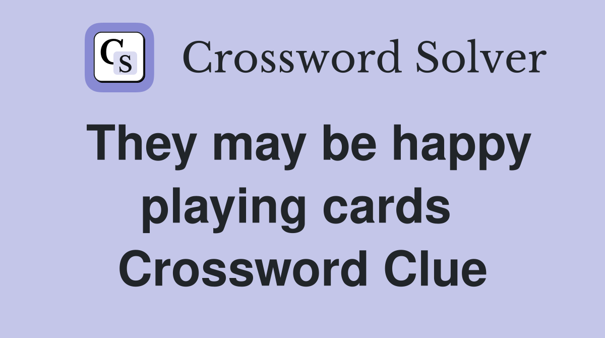 They may be happy playing cards  Crossword Clue