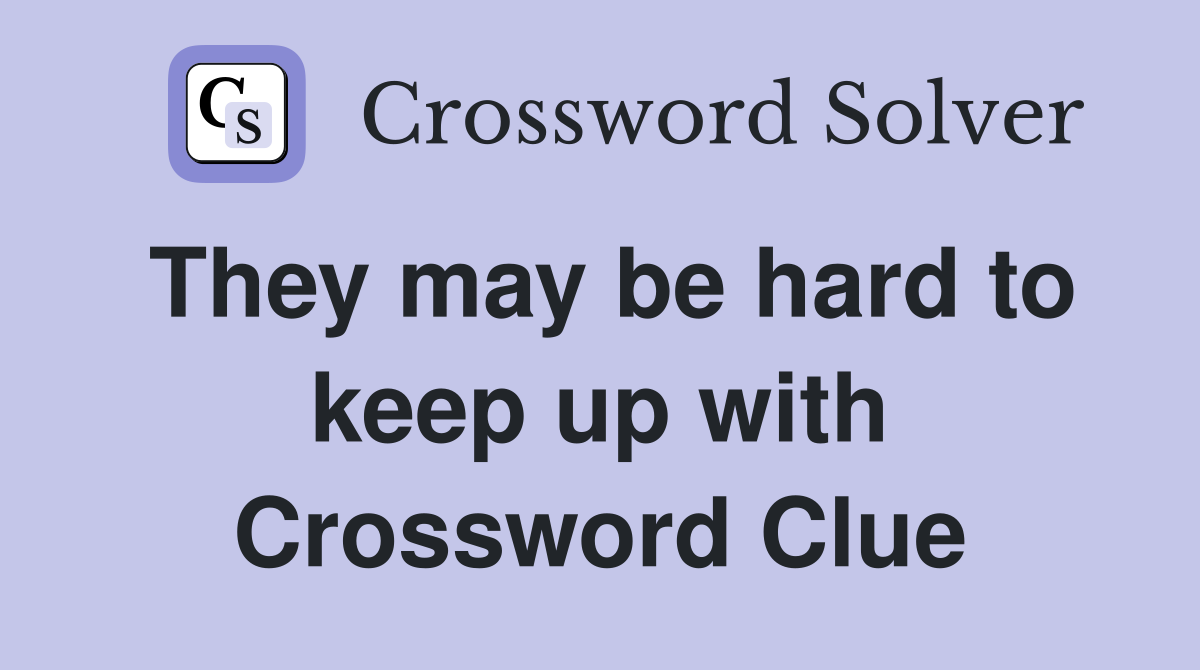 They may be hard to keep up with Crossword Clue