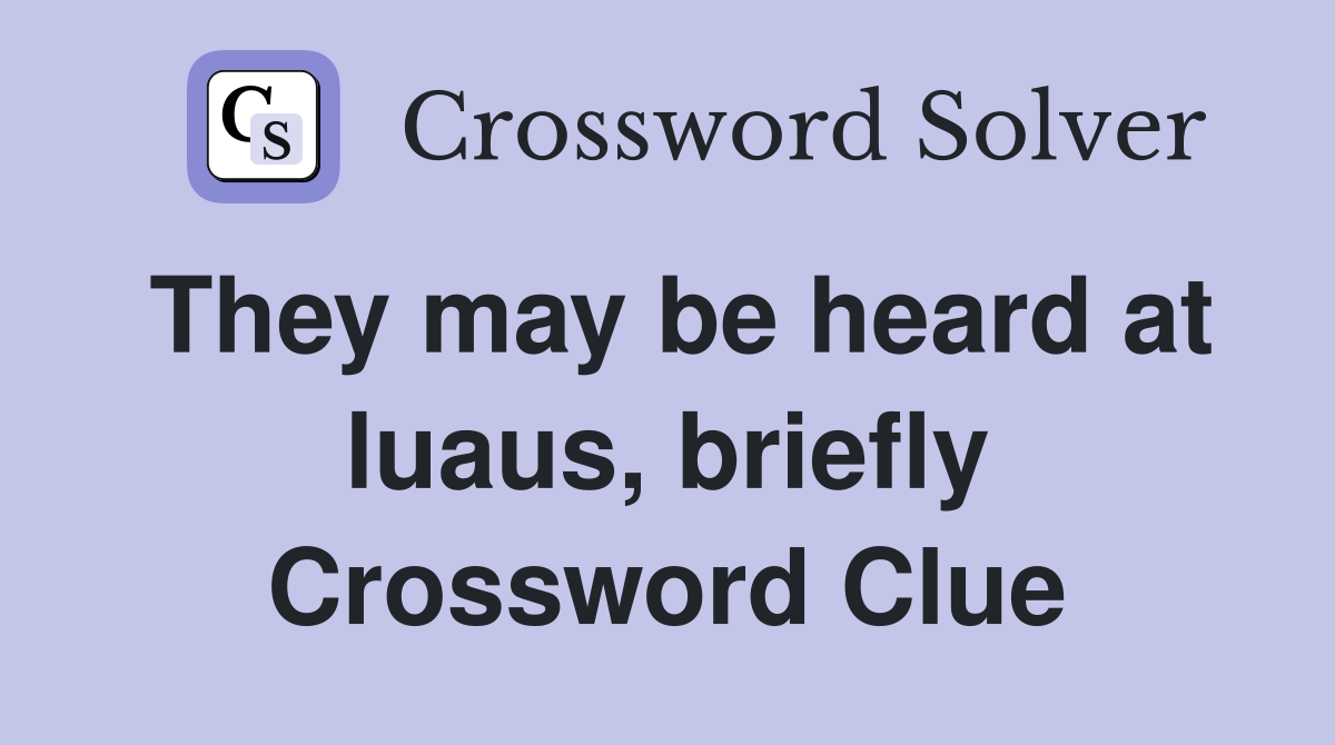 They may be heard at luaus, briefly Crossword Clue