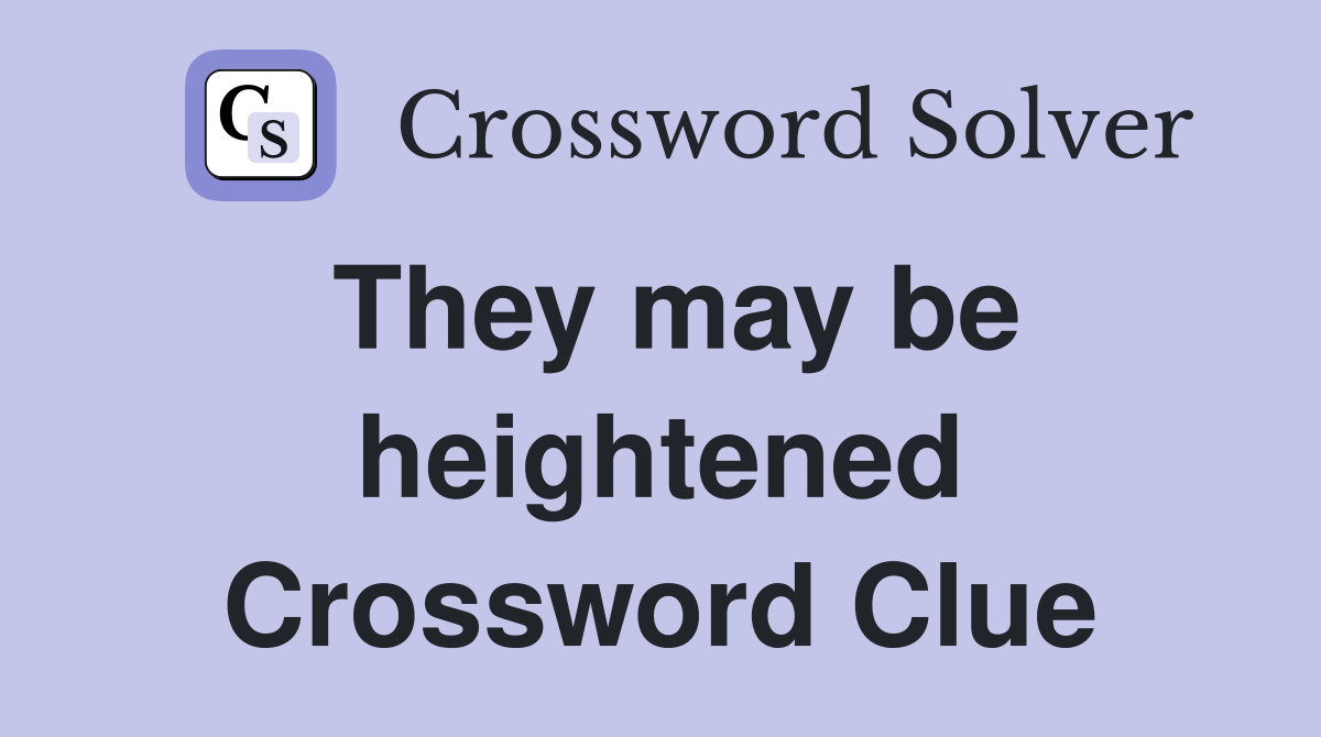They may be heightened Crossword Clue