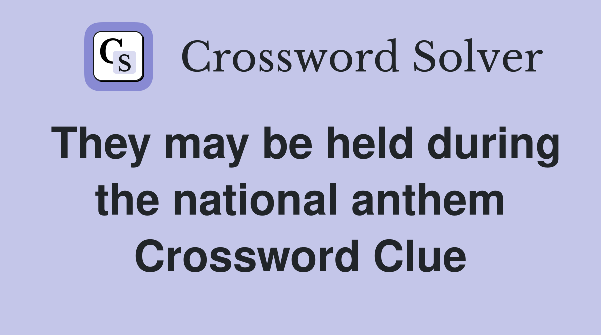 They may be held during the national anthem Crossword Clue