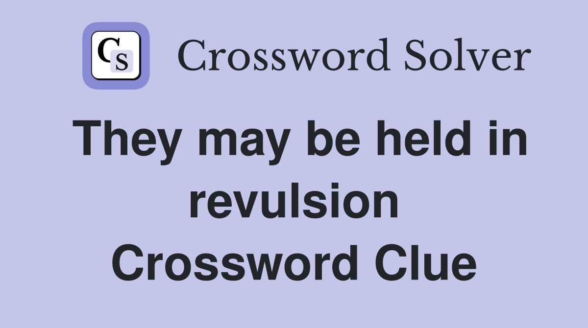 They may be held in revulsion Crossword Clue
