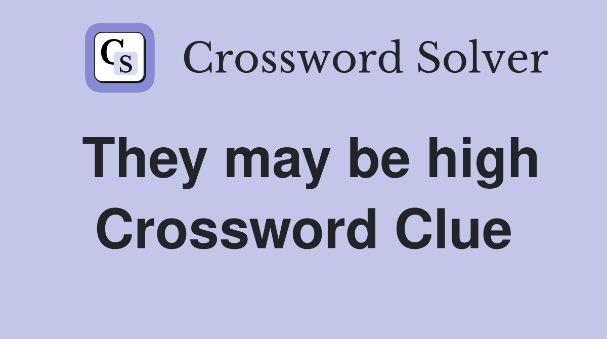 They may be high Crossword Clue