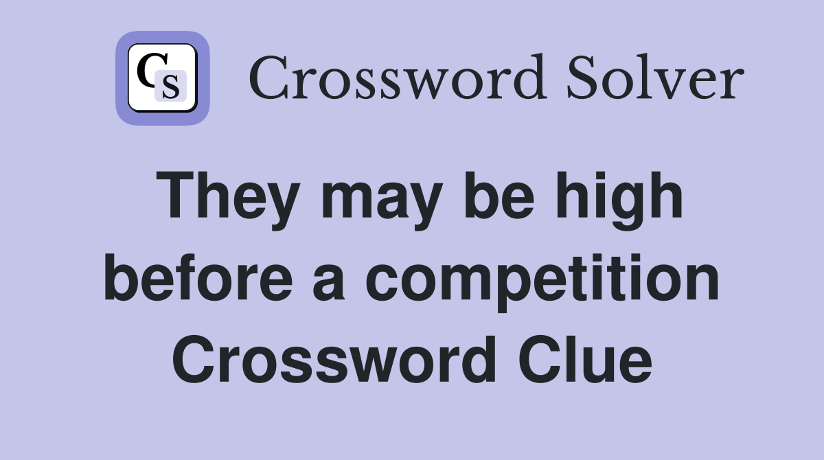 They may be high before a competition Crossword Clue