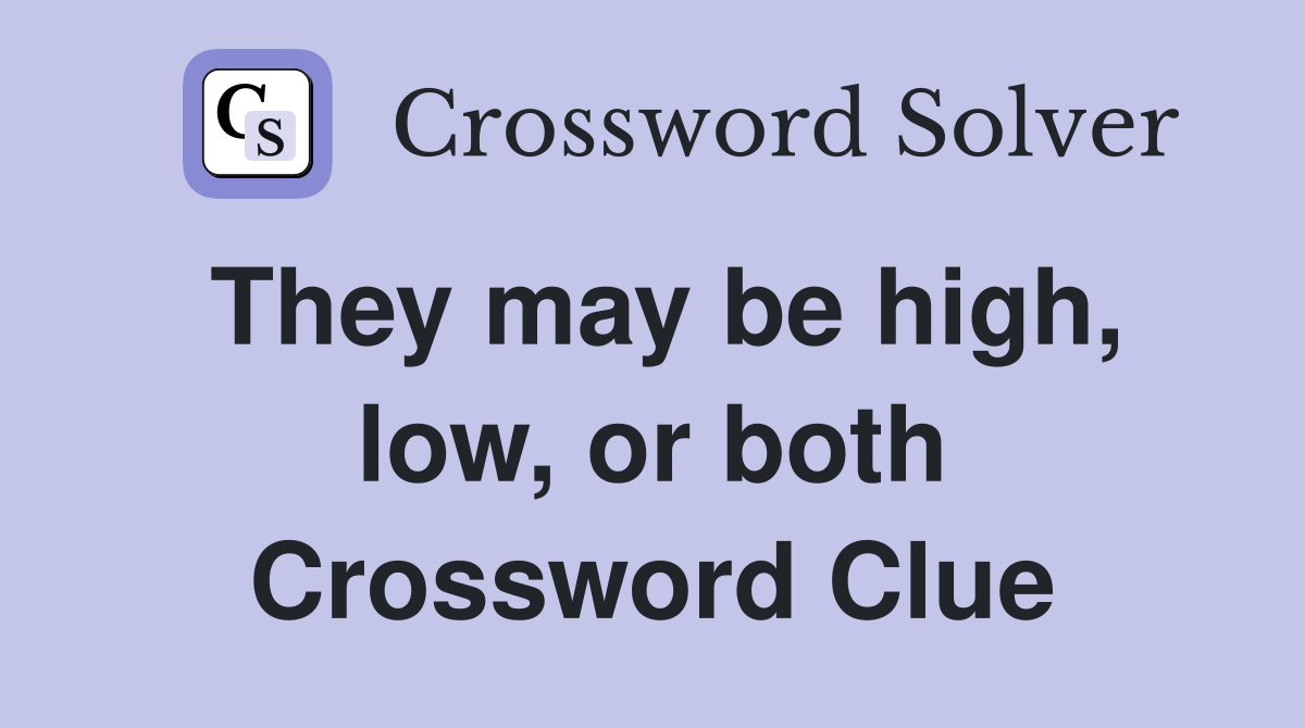 They may be high, low, or both Crossword Clue