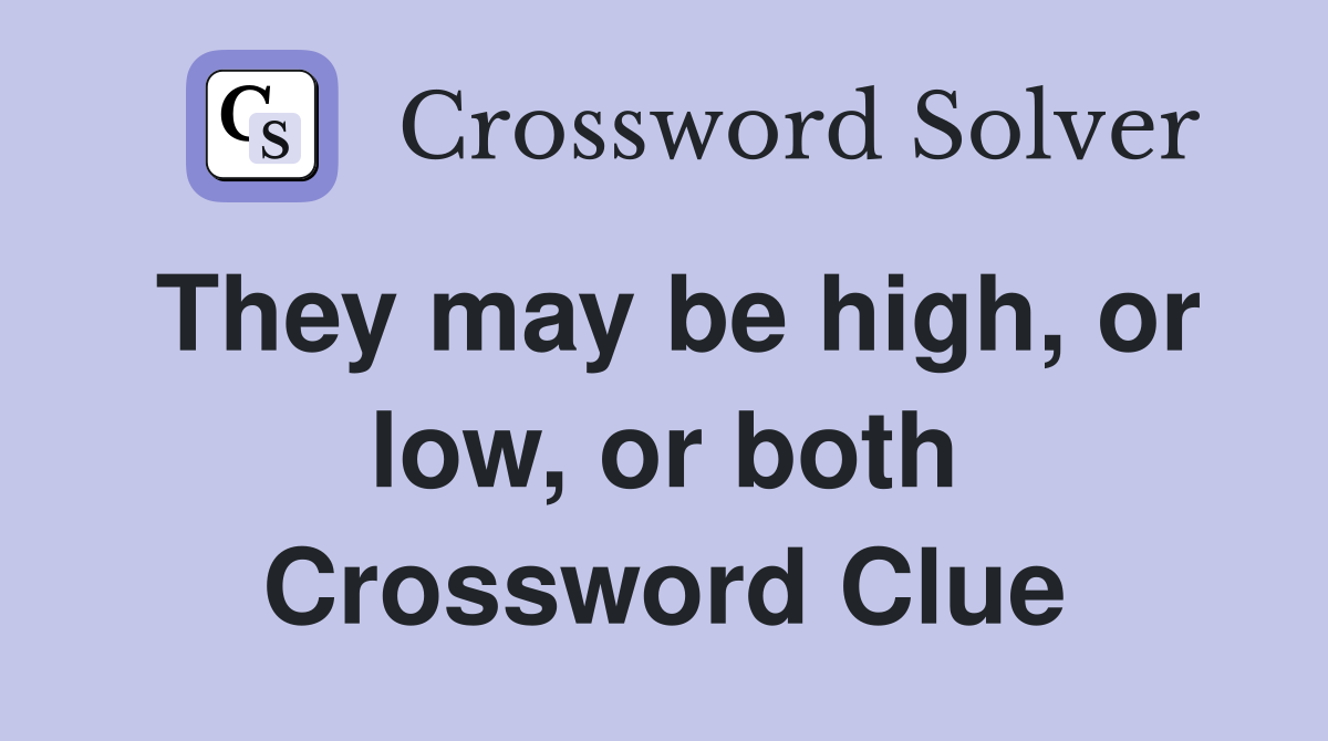 They may be high, or low, or both Crossword Clue