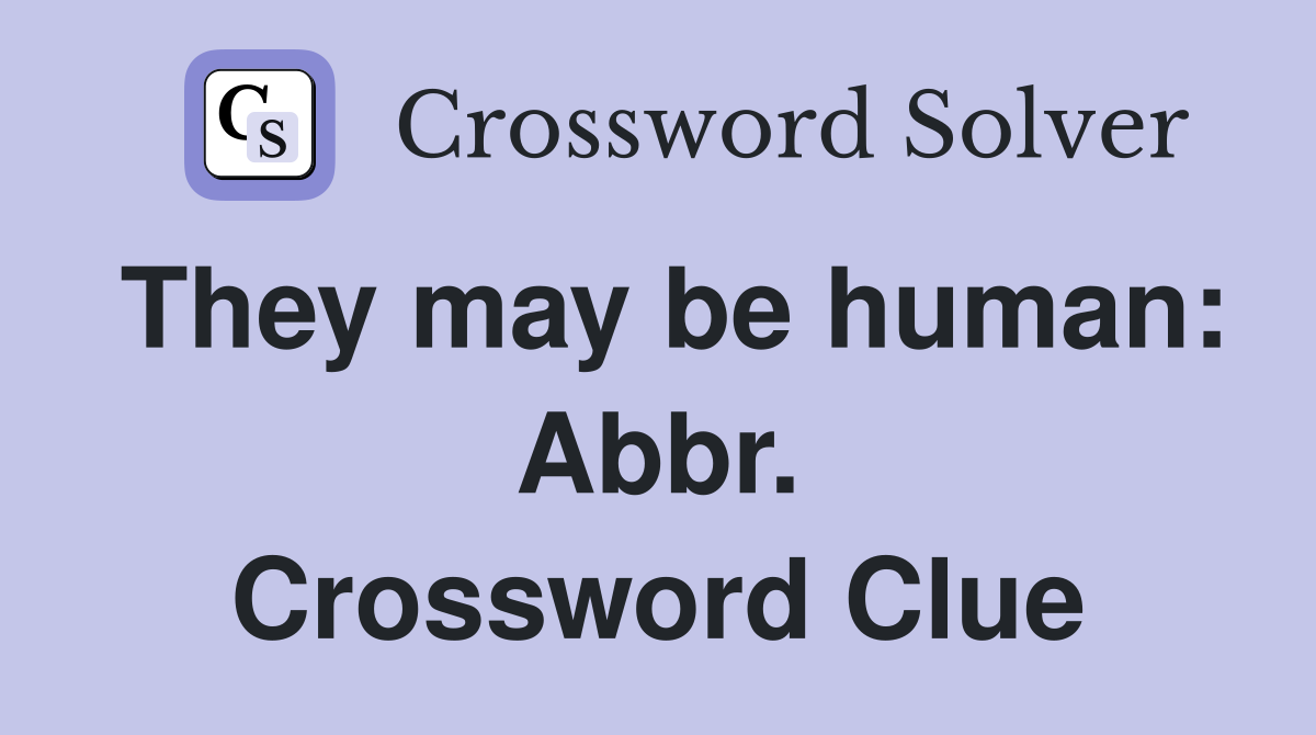 They may be human: Abbr. Crossword Clue