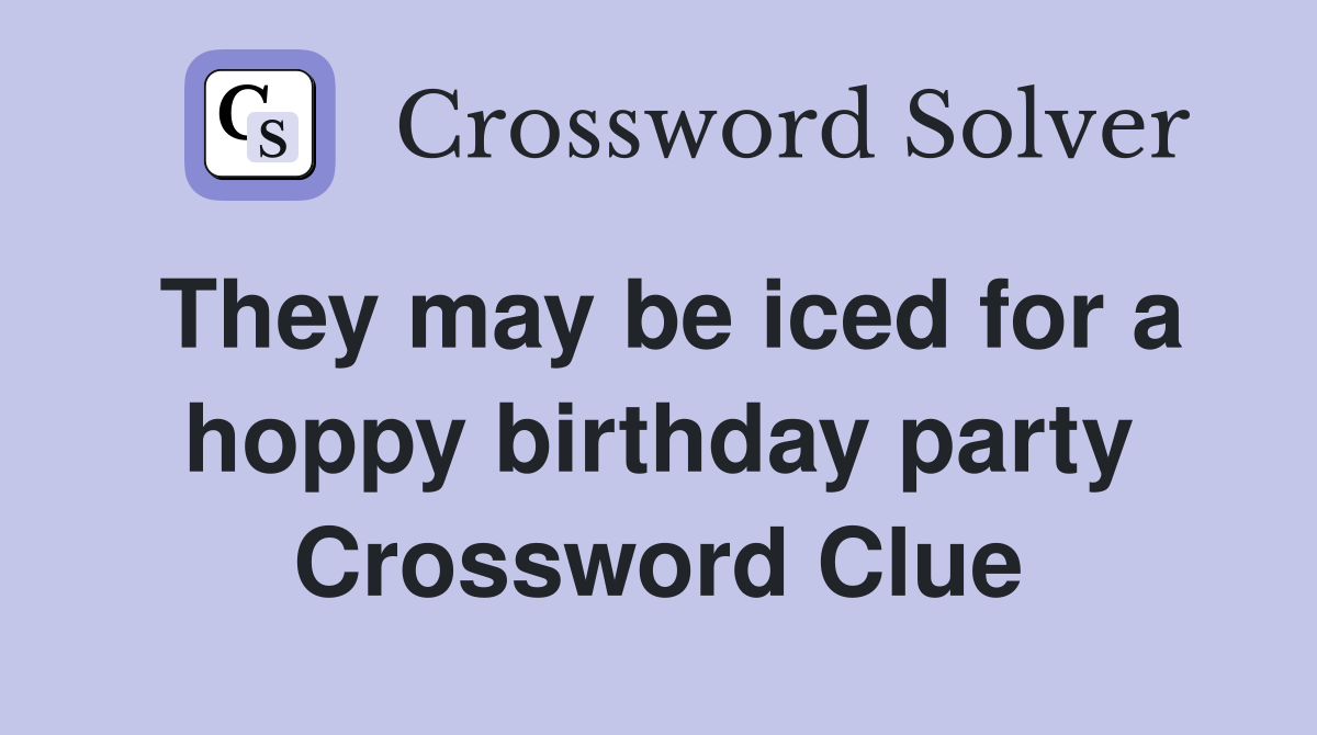 They may be iced for a hoppy birthday party Crossword Clue