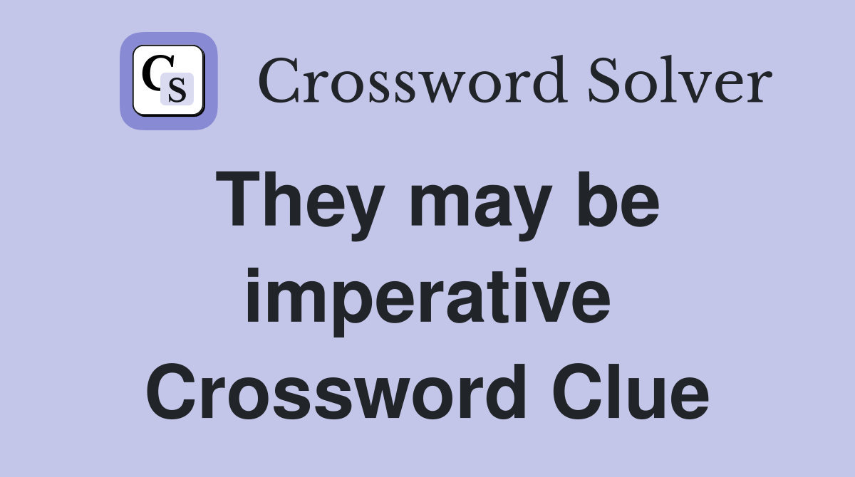 They may be imperative Crossword Clue
