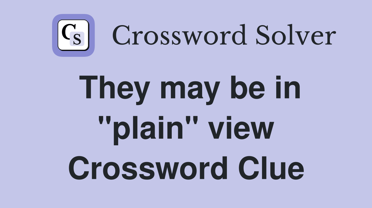 They may be in "plain" view Crossword Clue