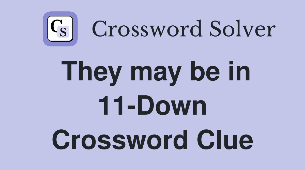 They may be in 11-Down Crossword Clue