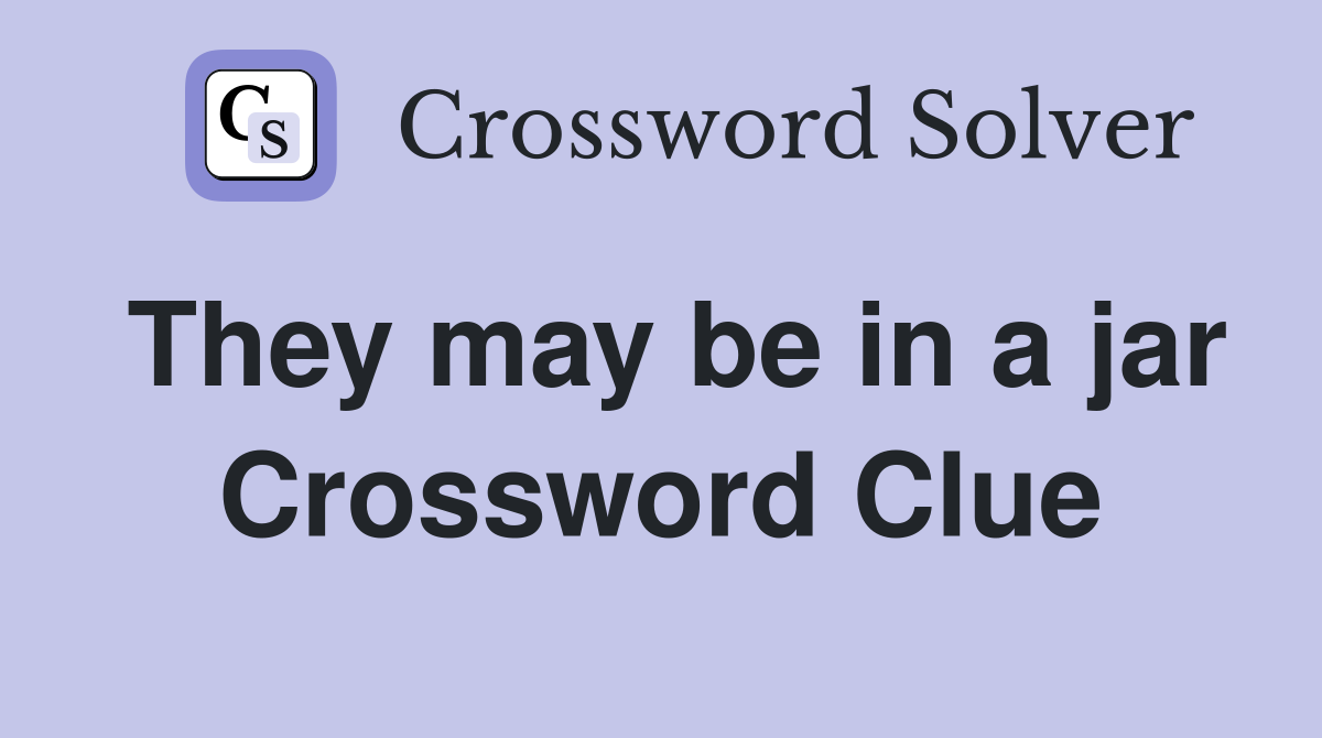 They may be in a jar Crossword Clue