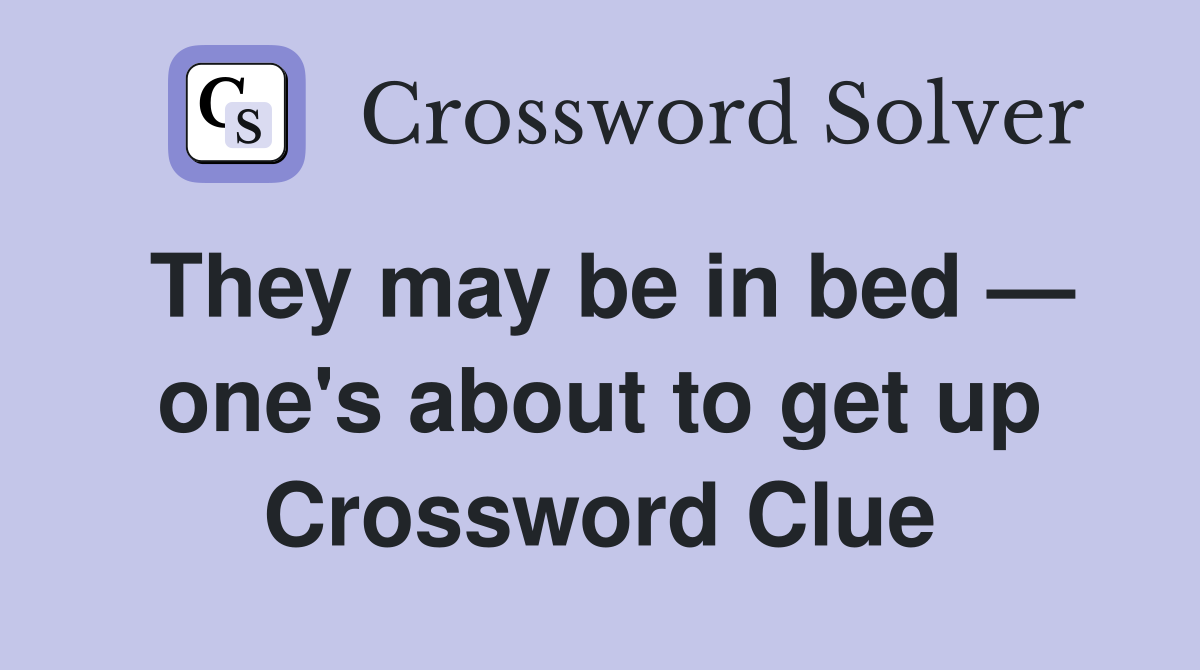 They may be in bed — one's about to get up Crossword Clue