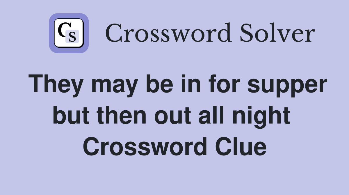 They may be in for supper but then out all night  Crossword Clue