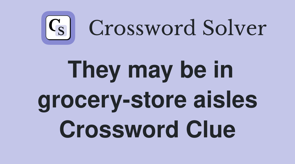 They may be in grocery-store aisles Crossword Clue
