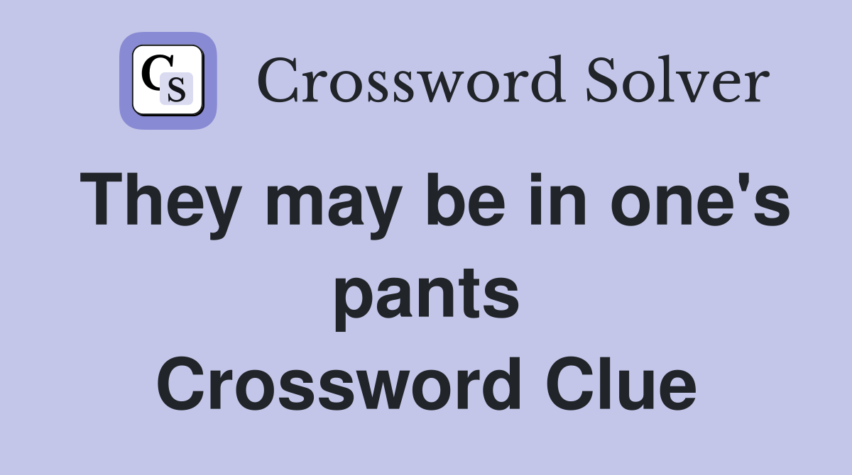 They may be in one's pants Crossword Clue
