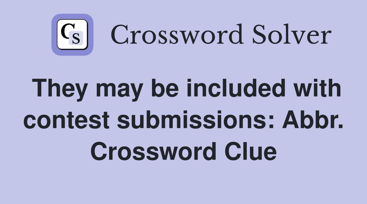 They may be included with contest submissions: Abbr. Crossword Clue