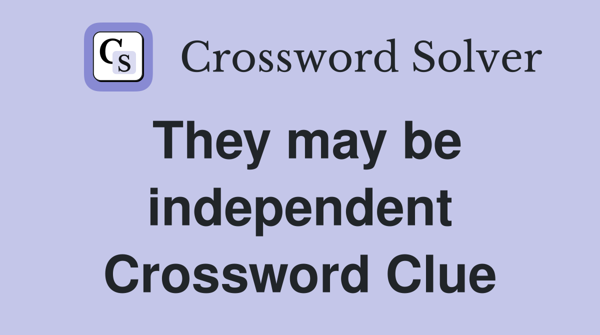 They may be independent Crossword Clue