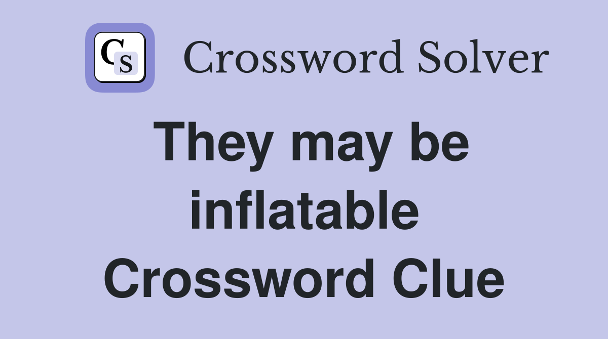 They may be inflatable Crossword Clue