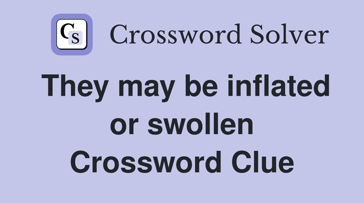 They may be inflated or swollen Crossword Clue