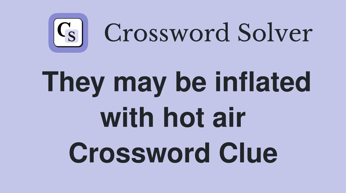 They may be inflated with hot air Crossword Clue