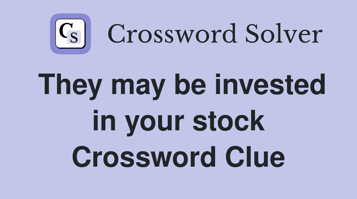 They may be invested in your stock Crossword Clue