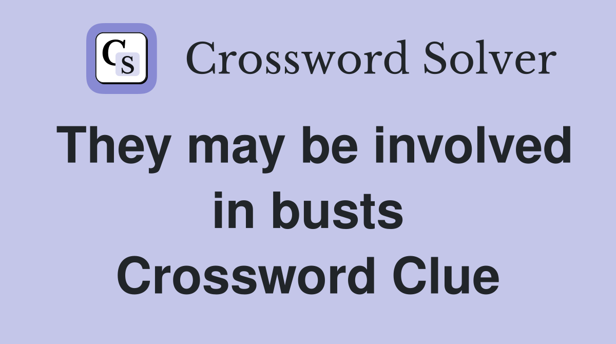 They may be involved in busts Crossword Clue