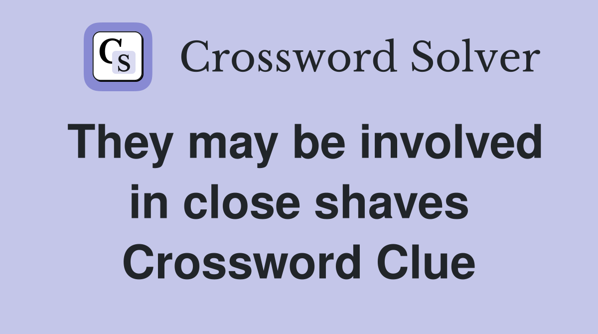 They may be involved in close shaves Crossword Clue