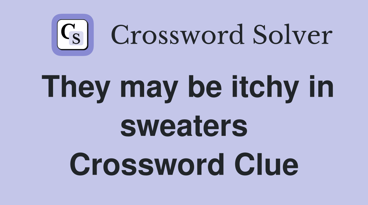 They may be itchy in sweaters Crossword Clue