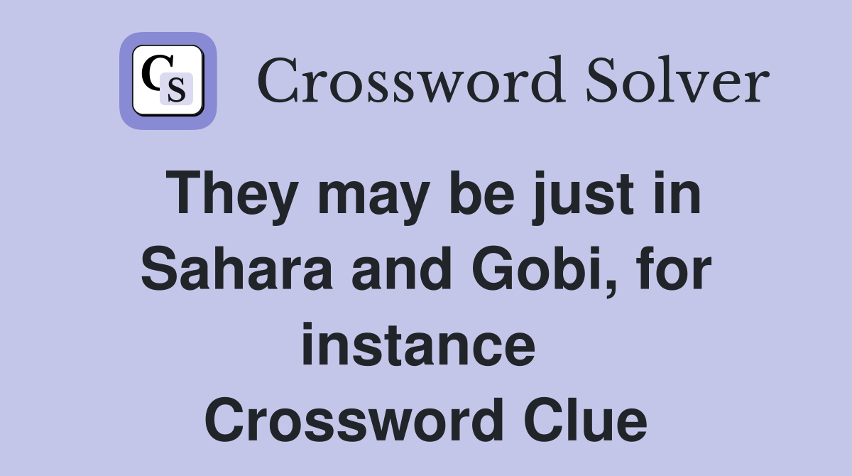 They may be just in Sahara and Gobi, for instance  Crossword Clue
