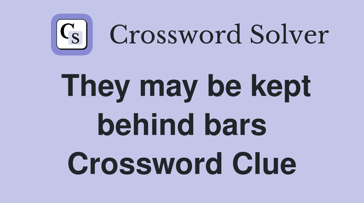 They may be kept behind bars Crossword Clue