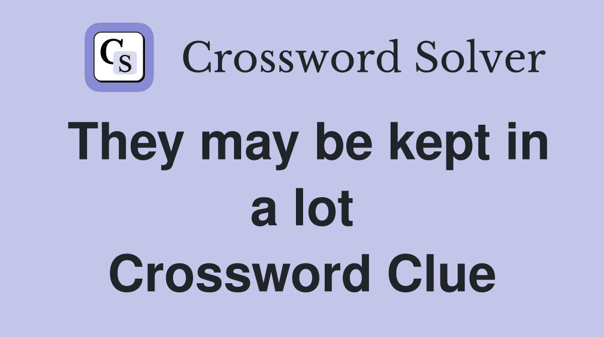 They may be kept in a lot Crossword Clue