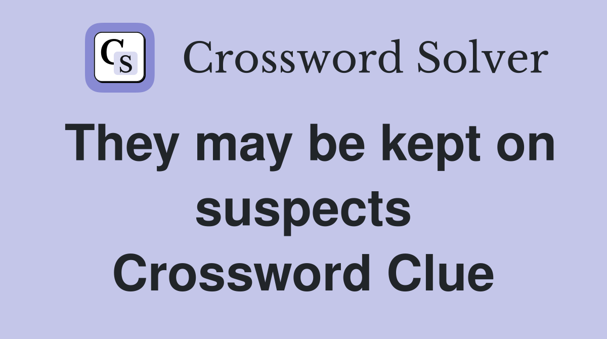 They may be kept on suspects Crossword Clue