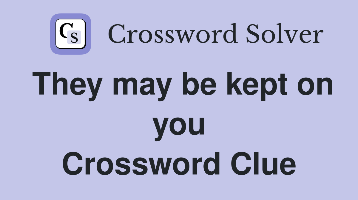 They may be kept on you Crossword Clue
