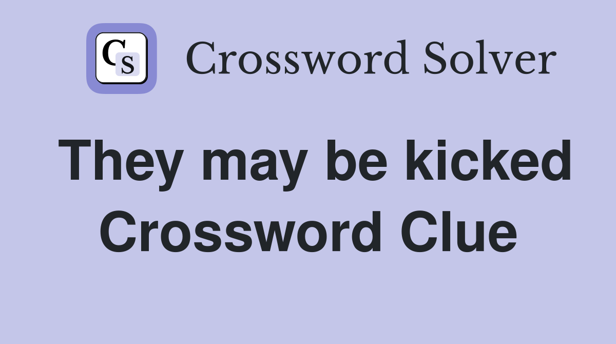 They may be kicked Crossword Clue