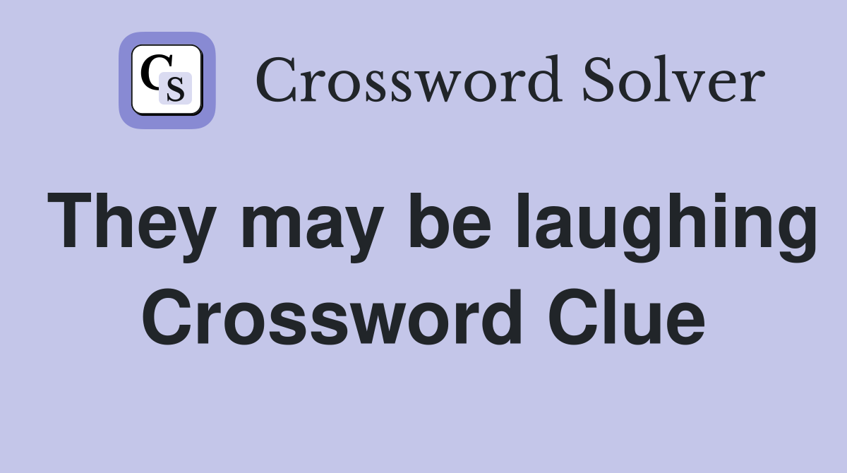 They may be laughing Crossword Clue