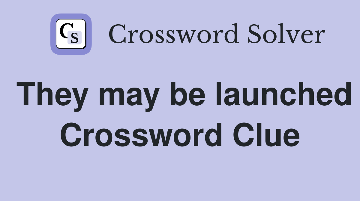 They may be launched Crossword Clue