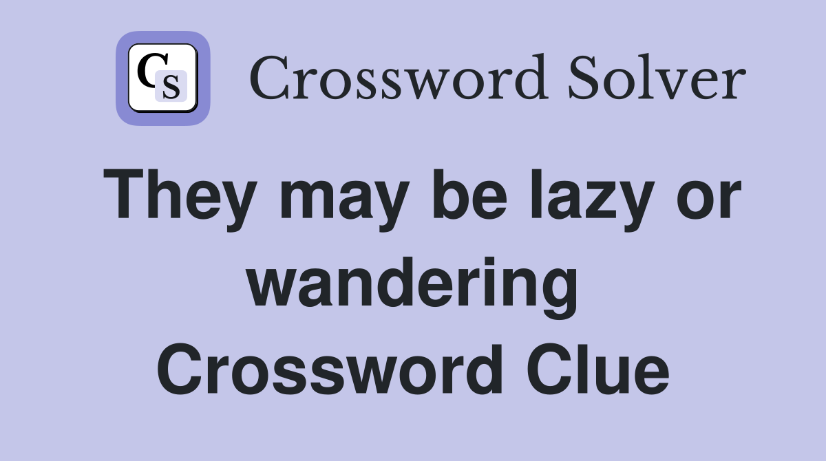 They may be lazy or wandering Crossword Clue