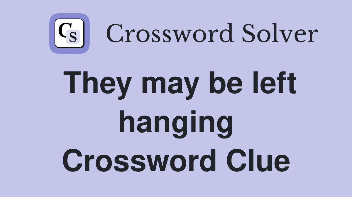 They may be left hanging Crossword Clue