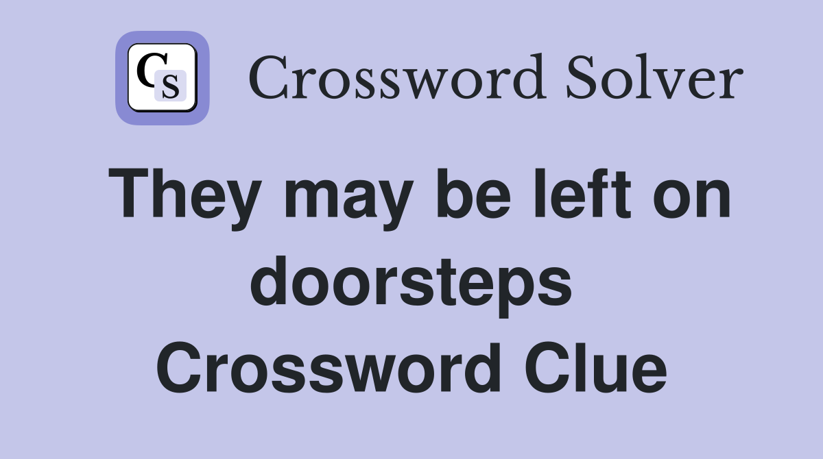 They may be left on doorsteps Crossword Clue