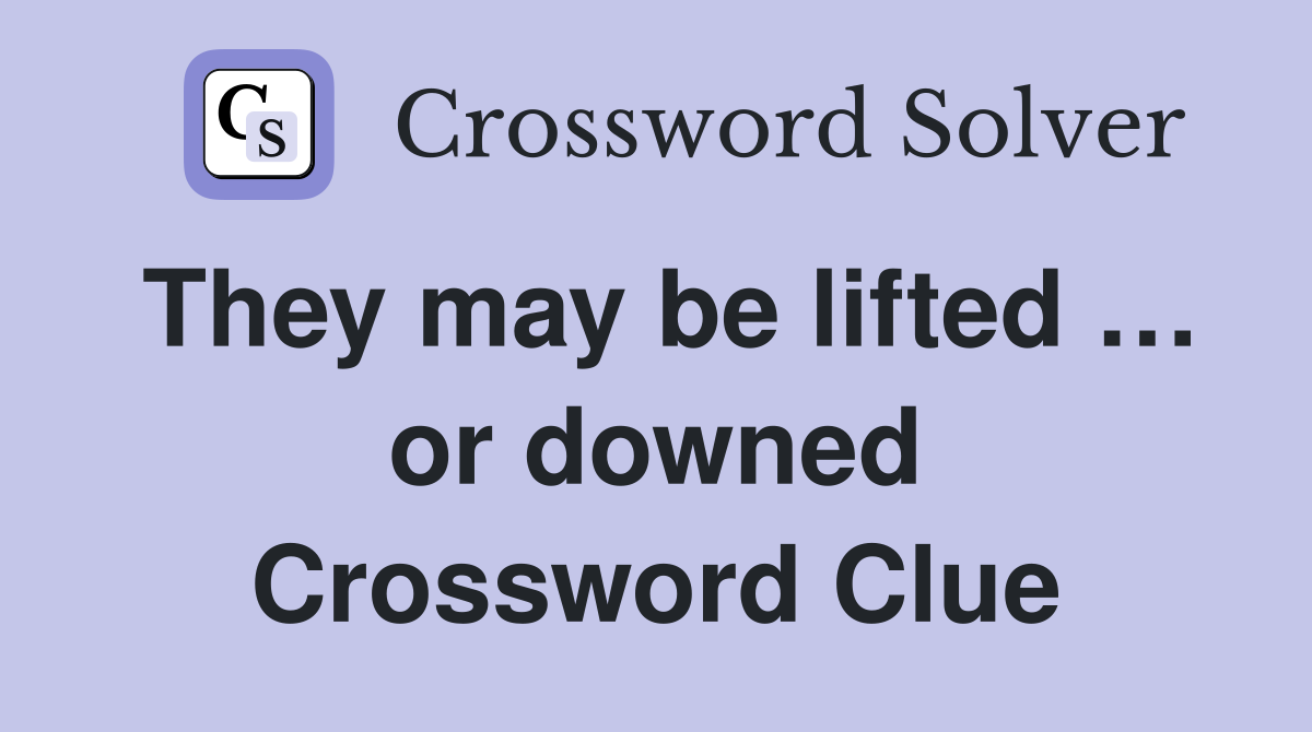 They may be lifted … or downed Crossword Clue