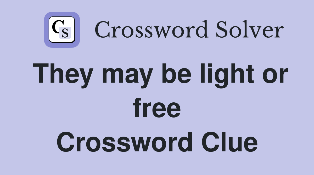 They may be light or free Crossword Clue