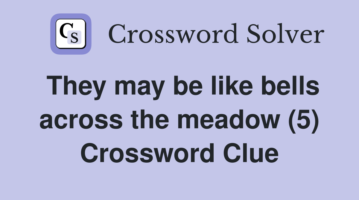 They may be like bells across the meadow (5) Crossword Clue