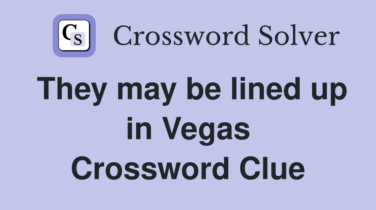They may be lined up in Vegas Crossword Clue