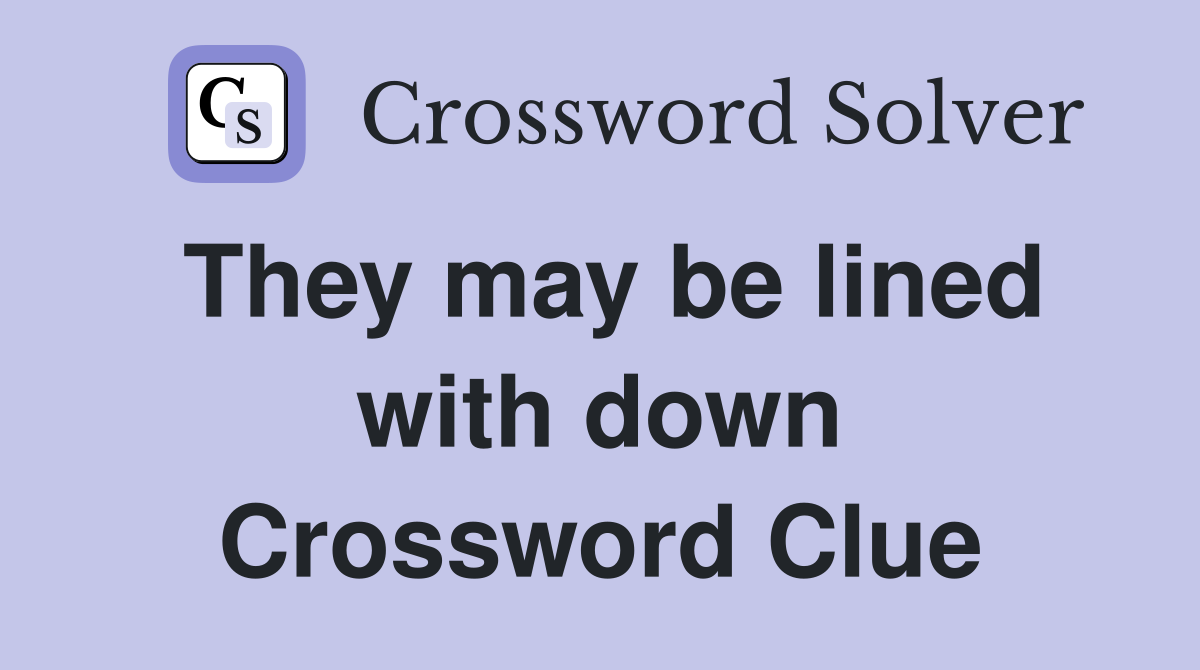 They may be lined with down Crossword Clue